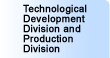 Technological Development Division and Production Division